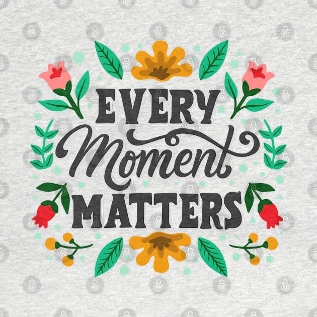 Every Moment Matters by Mako Design 